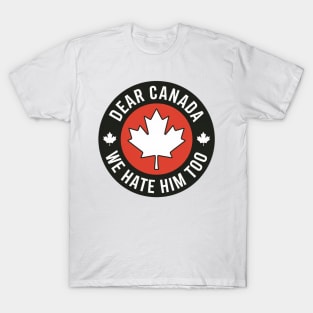 Dear-Canada-We-Hate-Him-Too T-Shirt